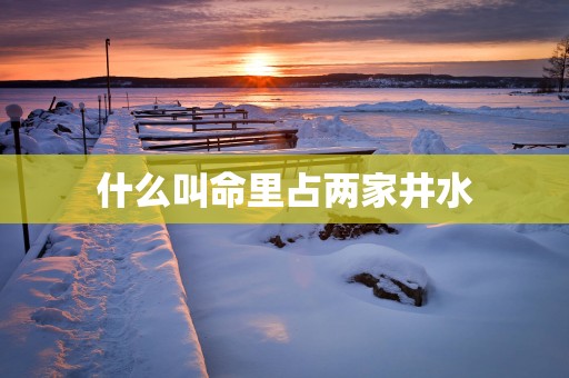 什么叫命里占两家井水