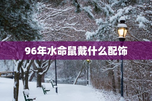 96年水命鼠戴什么配饰