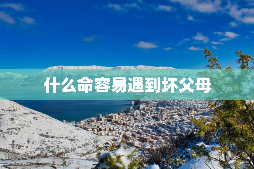 什么命容易遇到坏父母
