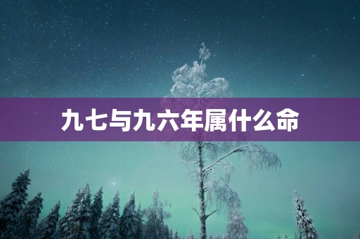 九七与九六年属什么命