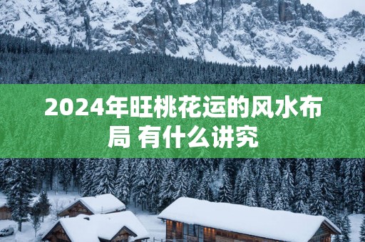 2025年旺桃花运的风水布局 有什么讲究