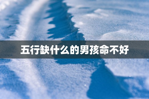 五行缺什么的男孩命不好