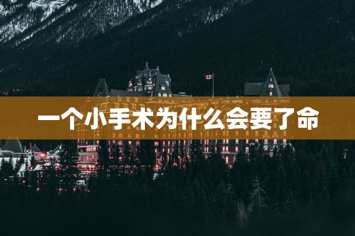 一个小手术为什么会要了命