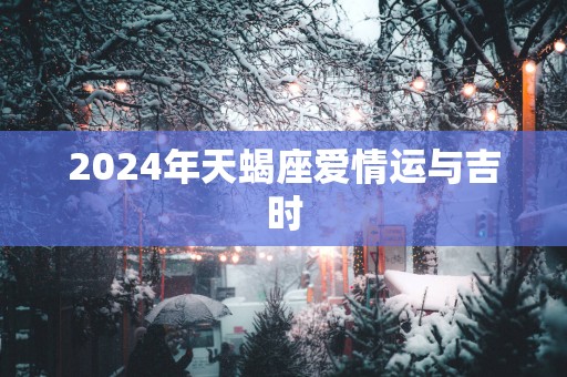 2025年天蝎座爱情运与吉时