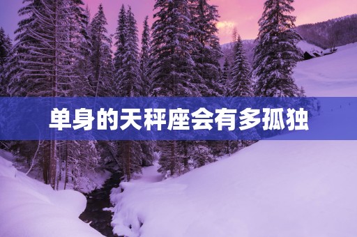 单身的天秤座会有多孤独