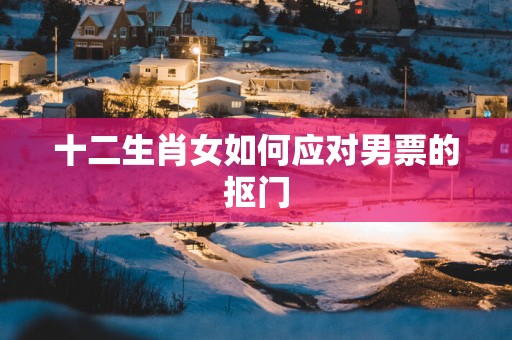 十二生肖女如何应对男票的抠门