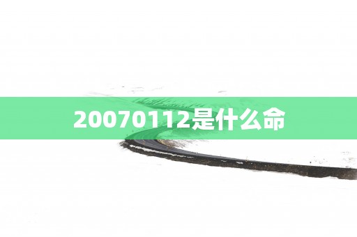 20070112是什么命