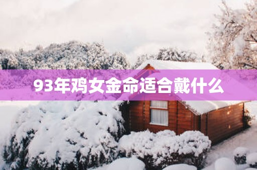 93年鸡女金命适合戴什么