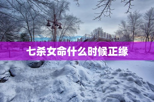 七杀女命什么时候正缘