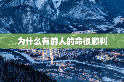 为什么有的人的命很顺利