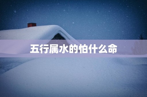 五行属水的怕什么命