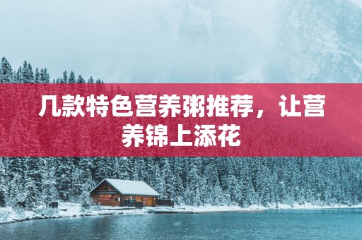 几款特色营养粥推荐，让营养锦上添花
