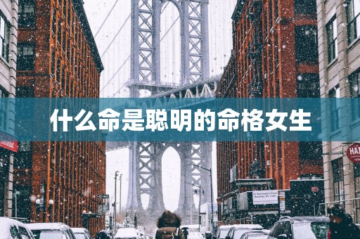什么命是聪明的命格女生