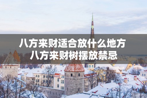 八方来财适合放什么地方 八方来财树摆放禁忌