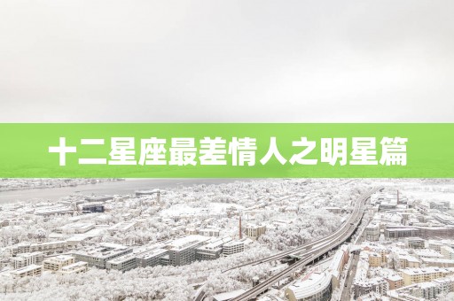 十二星座最差情人之明星篇