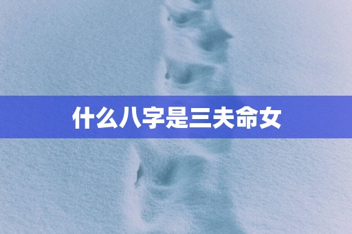 什么八字是三夫命女