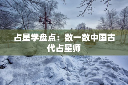 占星学盘点：数一数中国古代占星师