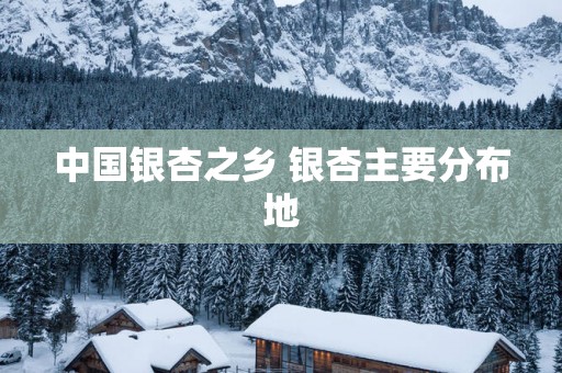 中国银杏之乡 银杏主要分布地