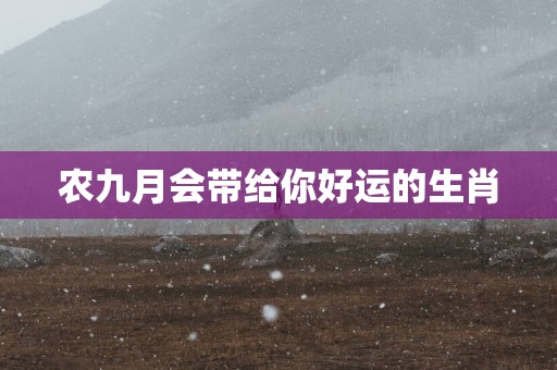 农九月会带给你好运的生肖