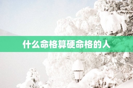 什么命格算硬命格的人