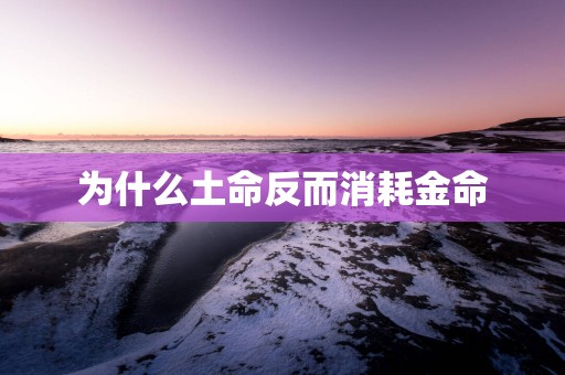 为什么土命反而消耗金命