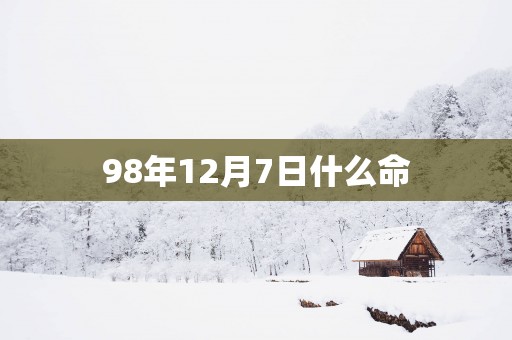 98年12月7日什么命