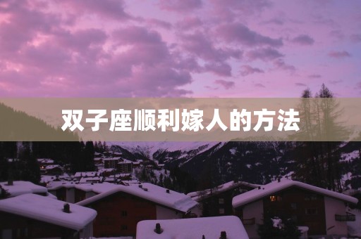 双子座顺利嫁人的方法