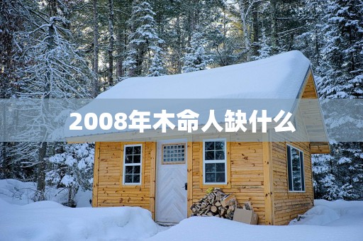 2008年木命人缺什么