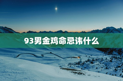 93男金鸡命忌讳什么