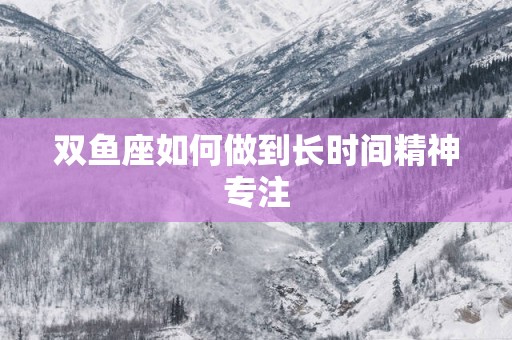 双鱼座如何做到长时间精神专注
