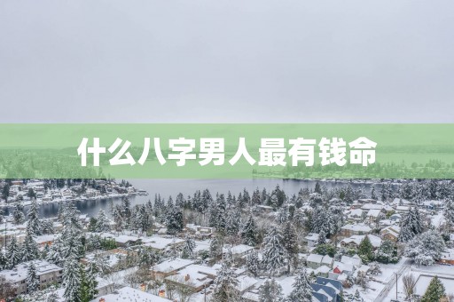 什么八字男人最有钱命