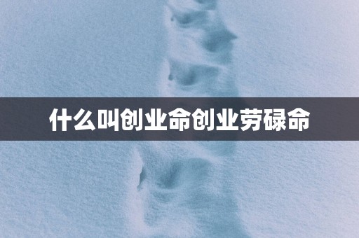 什么叫创业命创业劳碌命