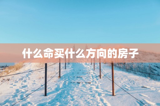 什么命买什么方向的房子