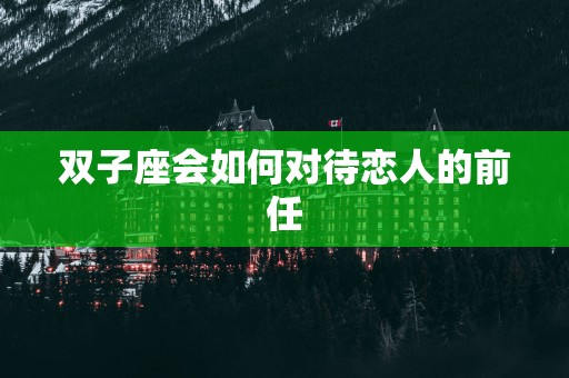 双子座会如何对待恋人的前任