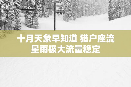 十月天象早知道 猎户座流星雨极大流量稳定