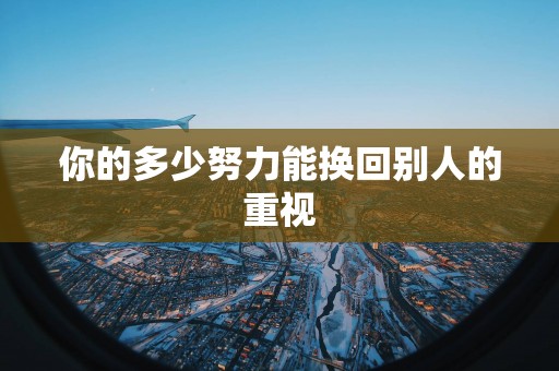 你的多少努力能换回别人的重视