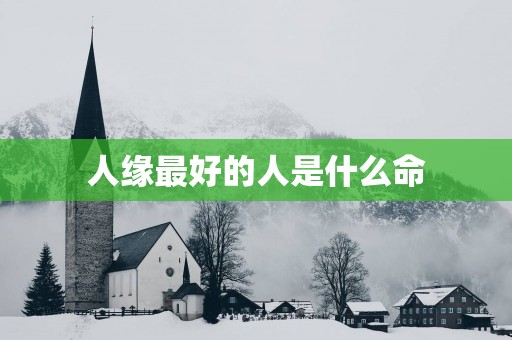 人缘最好的人是什么命