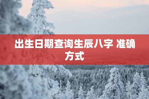 出生日期查询生辰八字 准确方式