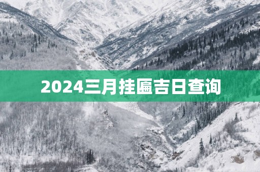 2025三月挂匾吉日查询