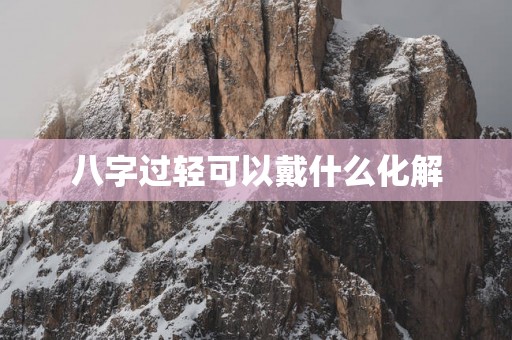 八字过轻可以戴什么化解
