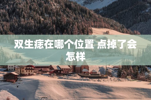 双生痣在哪个位置 点掉了会怎样