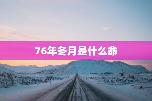 76年冬月是什么命