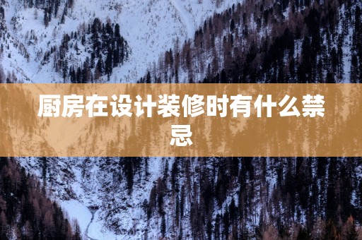 厨房在设计装修时有什么禁忌