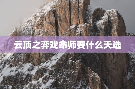 云顶之弈戏命师要什么天选