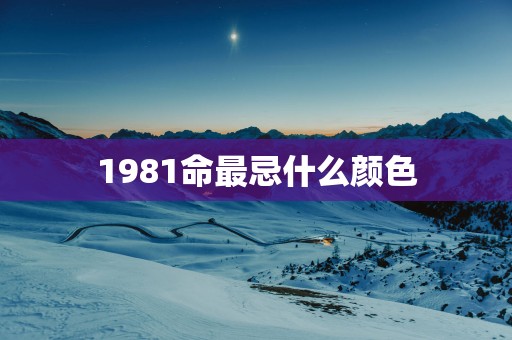 1981命最忌什么颜色