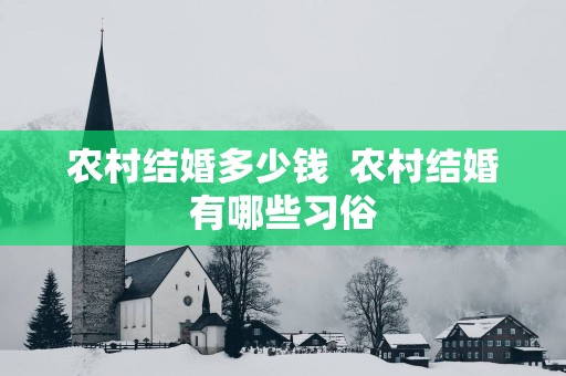 农村结婚多少钱 农村结婚有哪些习俗 农村结婚多少钱 农村结婚有哪些习俗