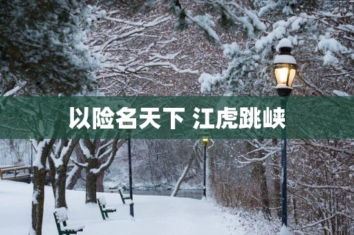 以险名天下 江虎跳峡