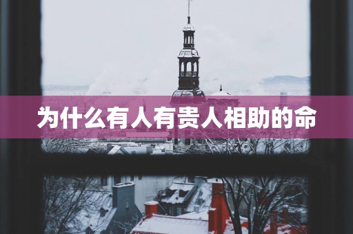 为什么有人有贵人相助的命