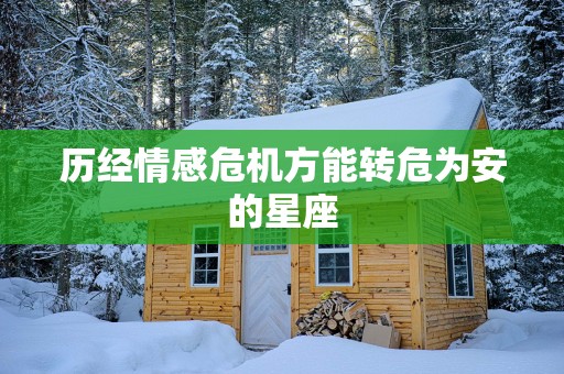 历经情感危机方能转危为安的星座