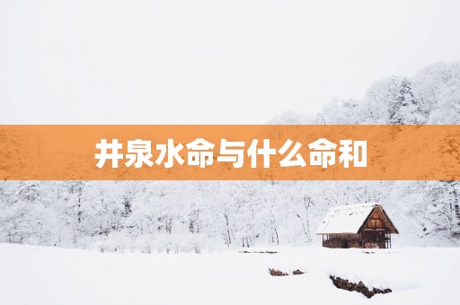 井泉水命与什么命和